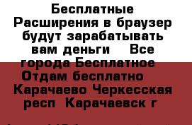 Бесплатные Расширения в браузер будут зарабатывать вам деньги. - Все города Бесплатное » Отдам бесплатно   . Карачаево-Черкесская респ.,Карачаевск г.